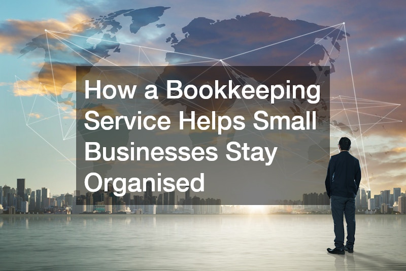 How a Bookkeeping Service Helps Small Businesses Stay Organised